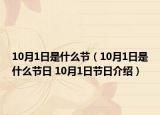 10月1日是什么節(jié)（10月1日是什么節(jié)日 10月1日節(jié)日介紹）