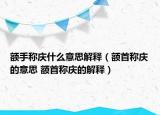 額手稱慶什么意思解釋（額首稱慶的意思 額首稱慶的解釋）