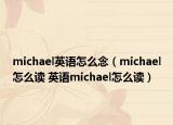 michael英語怎么念（michael怎么讀 英語michael怎么讀）