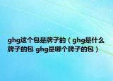 ghg這個(gè)包是牌子的（ghg是什么牌子的包 ghg是哪個(gè)牌子的包）