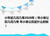 小年是幾月幾號2020年（年小寒公歷幾月幾號 年小寒公歷是什么時候）