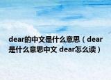 dear的中文是什么意思（dear是什么意思中文 dear怎么讀）